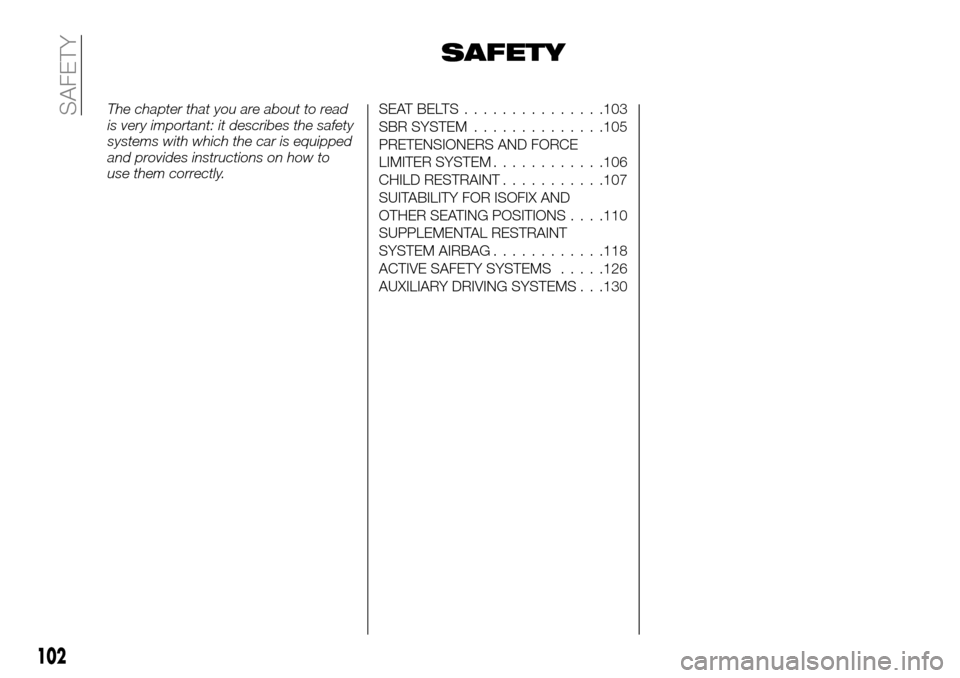 FIAT FULLBACK 2016 1.G Owners Manual SAFETY
The chapter that you are about to read
is very important: it describes the safety
systems with which the car is equipped
and provides instructions on how to
use them correctly.SEATBELTS........