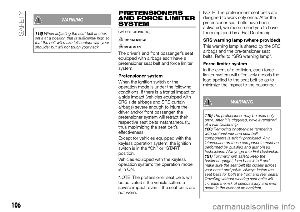 FIAT FULLBACK 2016 1.G Owners Manual WARNING
118)When adjusting the seat belt anchor,
set it at a position that is sufficiently high so
that the belt will make full contact with your
shoulder but will not touch your neck.
PRETENSIONERS
A