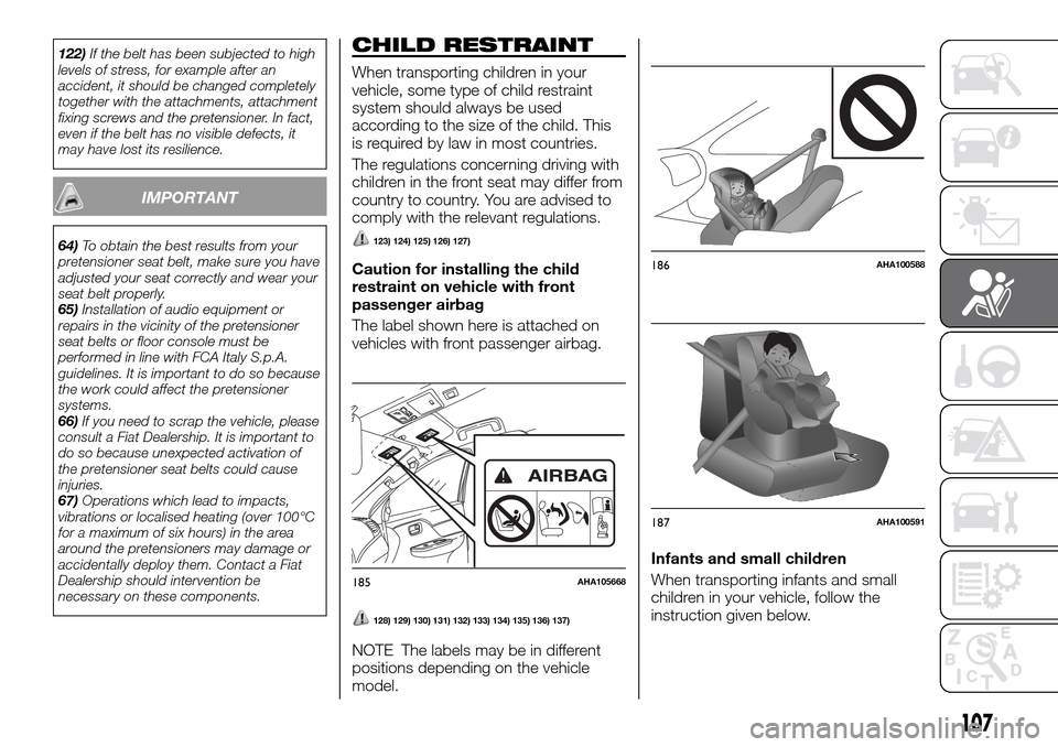 FIAT FULLBACK 2016 1.G Owners Manual 122)If the belt has been subjected to high
levels of stress, for example after an
accident, it should be changed completely
together with the attachments, attachment
fixing screws and the pretensioner