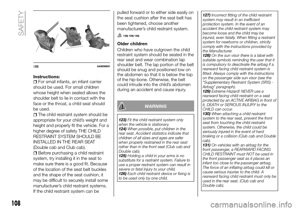 FIAT FULLBACK 2016 1.G Owners Manual Instructions:For small infants, an infant carrier
should be used. For small children
whose height when seated allows the
shoulder belt to lie in contact with the
face or the throat, a child seat shoul