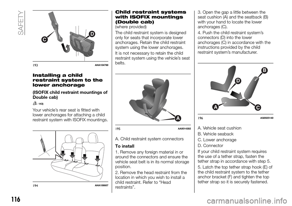 FIAT FULLBACK 2016 1.G Owners Manual Installing a child
restraint system to the
lower anchorage
(ISOFIX child restraint mountings of
Double cab)
143)
Your vehicle’s rear seat is fitted with
lower anchorages for attaching a child
restra