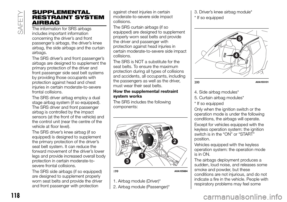 FIAT FULLBACK 2016 1.G User Guide SUPPLEMENTAL
RESTRAINT SYSTEM
AIRBAG
The information for SRS airbags
includes important information
concerning the driver’s and front
passenger’s airbags, the driver’s knee
airbag, the side airb