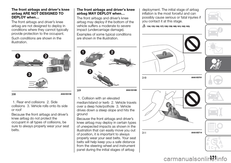 FIAT FULLBACK 2016 1.G Owners Manual The front airbags and driver’s knee
airbag ARE NOT DESIGNED TO
DEPLOY when…
The front airbags and driver’s knee
airbag are not designed to deploy in
conditions where they cannot typically
provid FIAT FULLBACK 2016 1.G Owners Manual The front airbags and driver’s knee
airbag ARE NOT DESIGNED TO
DEPLOY when…
The front airbags and driver’s knee
airbag are not designed to deploy in
conditions where they cannot typically
provid