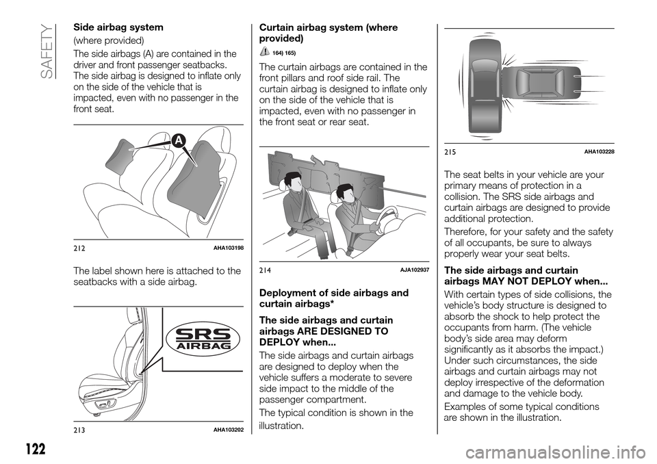 FIAT FULLBACK 2016 1.G Owners Manual Side airbag system
(where provided)
The side airbags (A) are contained in the
driver and front passenger seatbacks.
The side airbag is designed to inflate only
on the side of the vehicle that is
impac FIAT FULLBACK 2016 1.G Owners Manual Side airbag system
(where provided)
The side airbags (A) are contained in the
driver and front passenger seatbacks.
The side airbag is designed to inflate only
on the side of the vehicle that is
impac