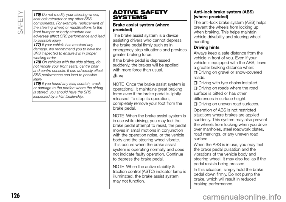 FIAT FULLBACK 2016 1.G Owners Manual 176)Do not modify your steering wheel,
seat belt retractor or any other SRS
components. For example, replacement of
the steering wheel, or modifications to the
front bumper or body structure can
adver