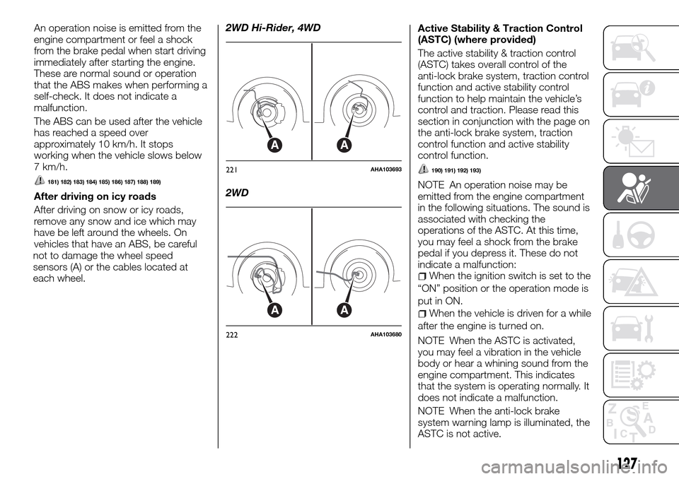 FIAT FULLBACK 2016 1.G User Guide An operation noise is emitted from the
engine compartment or feel a shock
from the brake pedal when start driving
immediately after starting the engine.
These are normal sound or operation
that the AB