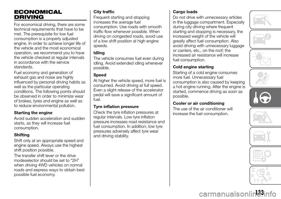 FIAT FULLBACK 2016 1.G Owners Manual ECONOMICAL
DRIVING
For economical driving, there are some
technical requirements that have to be
met. The prerequisite for low fuel
consumption is a properly adjusted
engine. In order to achieve longe