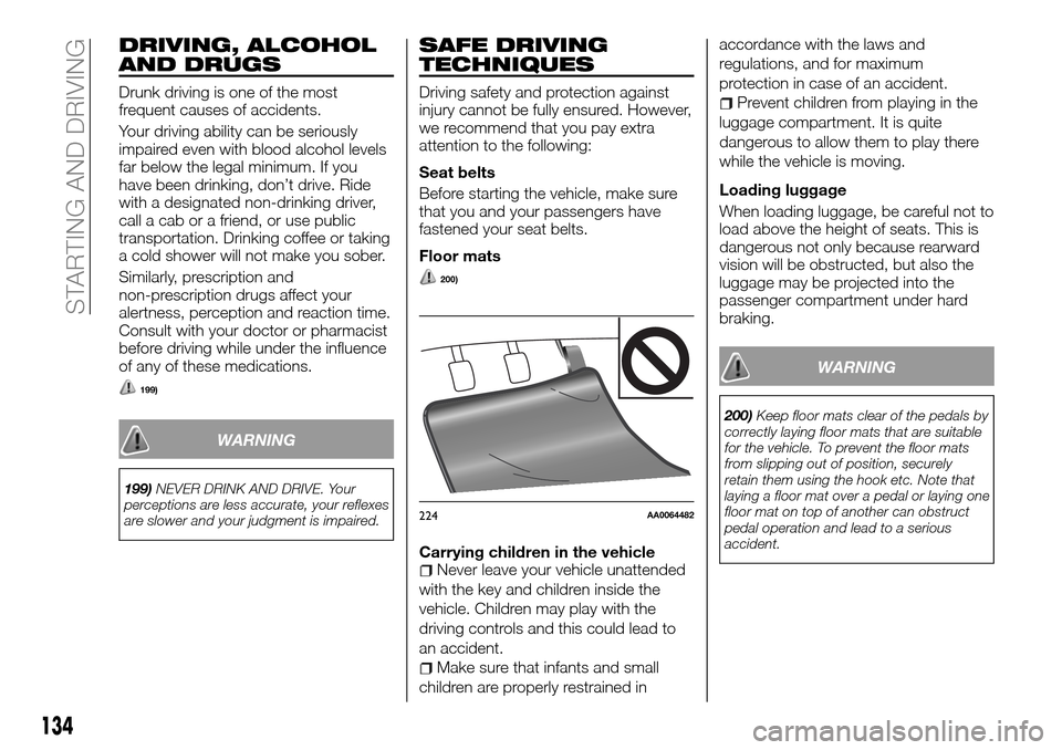 FIAT FULLBACK 2016 1.G Owners Manual DRIVING, ALCOHOL
AND DRUGS
Drunk driving is one of the most
frequent causes of accidents.
Your driving ability can be seriously
impaired even with blood alcohol levels
far below the legal minimum. If FIAT FULLBACK 2016 1.G Owners Manual DRIVING, ALCOHOL
AND DRUGS
Drunk driving is one of the most
frequent causes of accidents.
Your driving ability can be seriously
impaired even with blood alcohol levels
far below the legal minimum. If