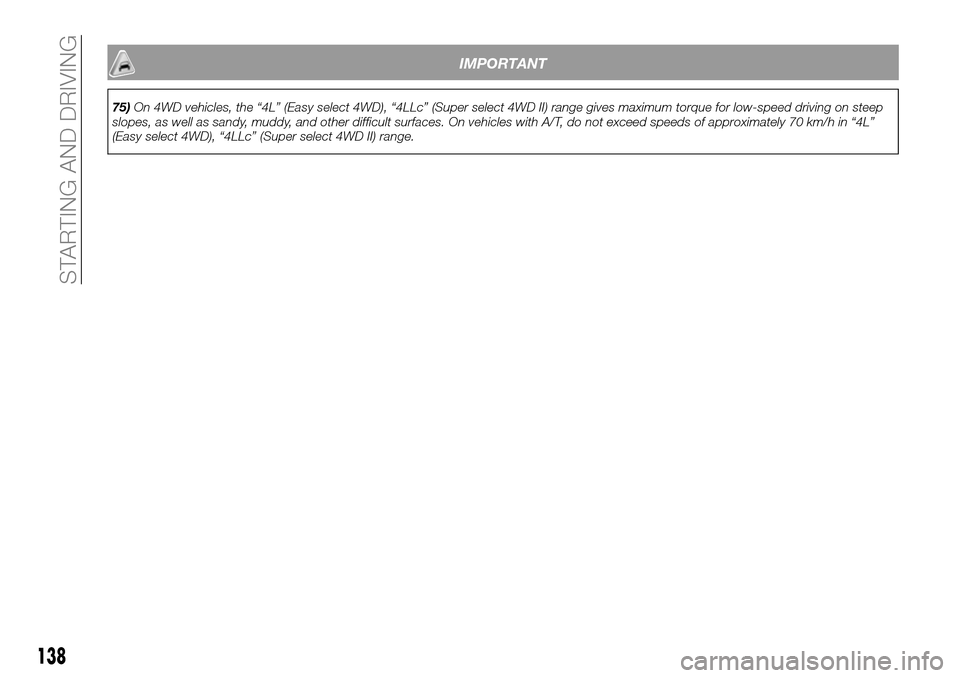 FIAT FULLBACK 2016 1.G Owners Manual IMPORTANT
75)On 4WD vehicles, the “4L” (Easy select 4WD), “4LLc” (Super select 4WD II) range gives maximum torque for low-speed driving on steep
slopes, as well as sandy, muddy, and other diff