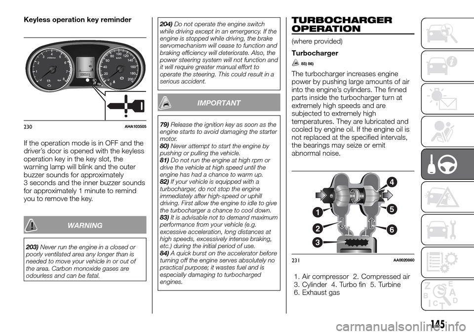 FIAT FULLBACK 2016 1.G User Guide Keyless operation key reminder
If the operation mode is in OFF and the
driver’s door is opened with the keyless
operation key in the key slot, the
warning lamp will blink and the outer
buzzer sounds