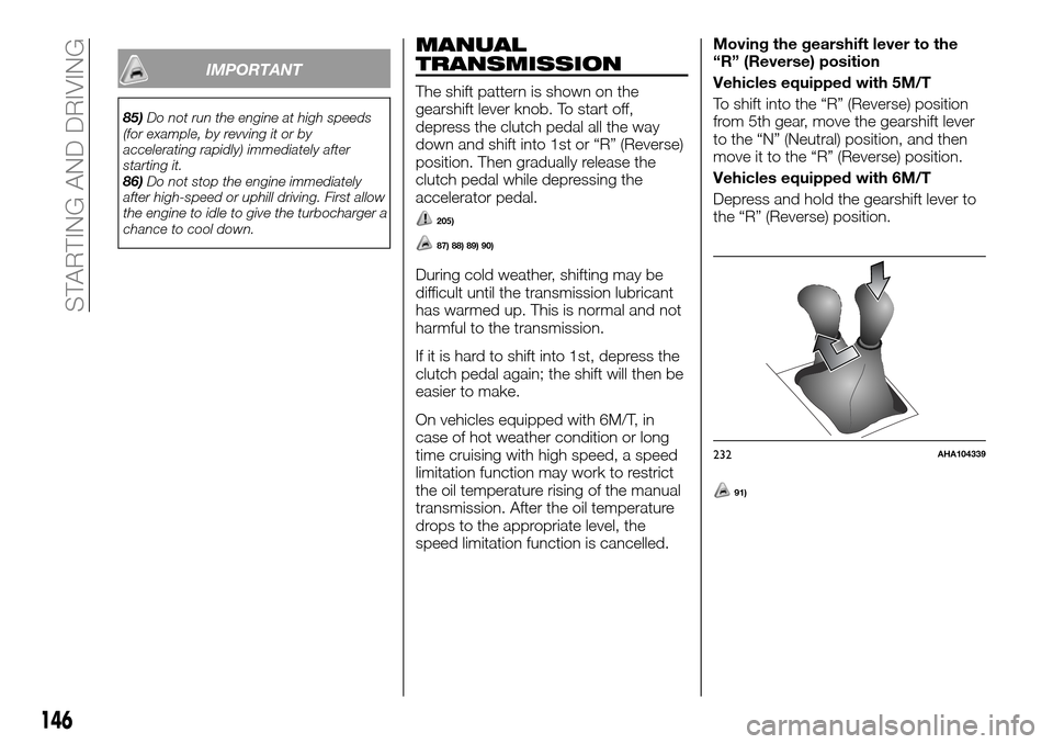 FIAT FULLBACK 2016 1.G Owners Manual IMPORTANT
85)Do not run the engine at high speeds
(for example, by revving it or by
accelerating rapidly) immediately after
starting it.
86)Do not stop the engine immediately
after high-speed or uphil