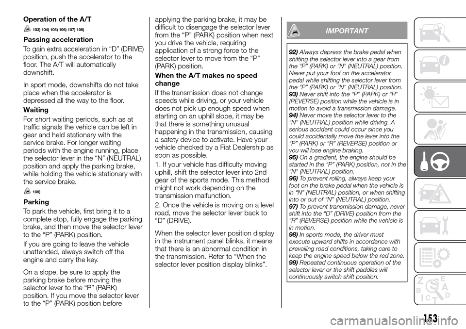 FIAT FULLBACK 2016 1.G Owners Manual Operation of the A/T
103) 104) 105) 106) 107) 108)
Passing acceleration
To gain extra acceleration in “D” (DRIVE)
position, push the accelerator to the
floor. The A/T will automatically
downshift. FIAT FULLBACK 2016 1.G Owners Manual Operation of the A/T
103) 104) 105) 106) 107) 108)
Passing acceleration
To gain extra acceleration in “D” (DRIVE)
position, push the accelerator to the
floor. The A/T will automatically
downshift.