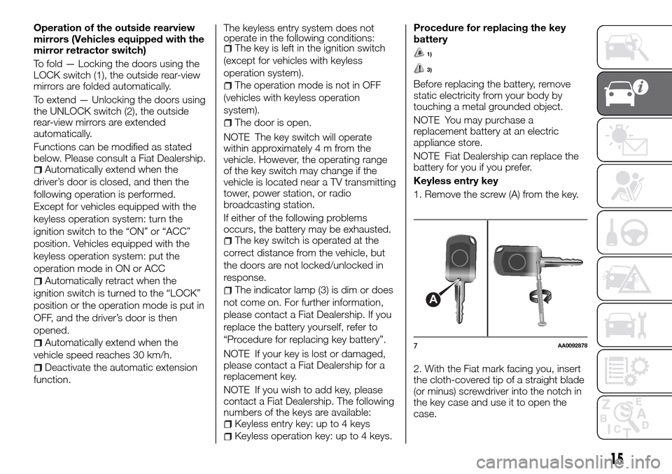 FIAT FULLBACK 2016 1.G Owners Manual Operation of the outside rearview
mirrors (Vehicles equipped with the
mirror retractor switch)
To fold — Locking the doors using the
LOCK switch (1), the outside rear-view
mirrors are folded automat