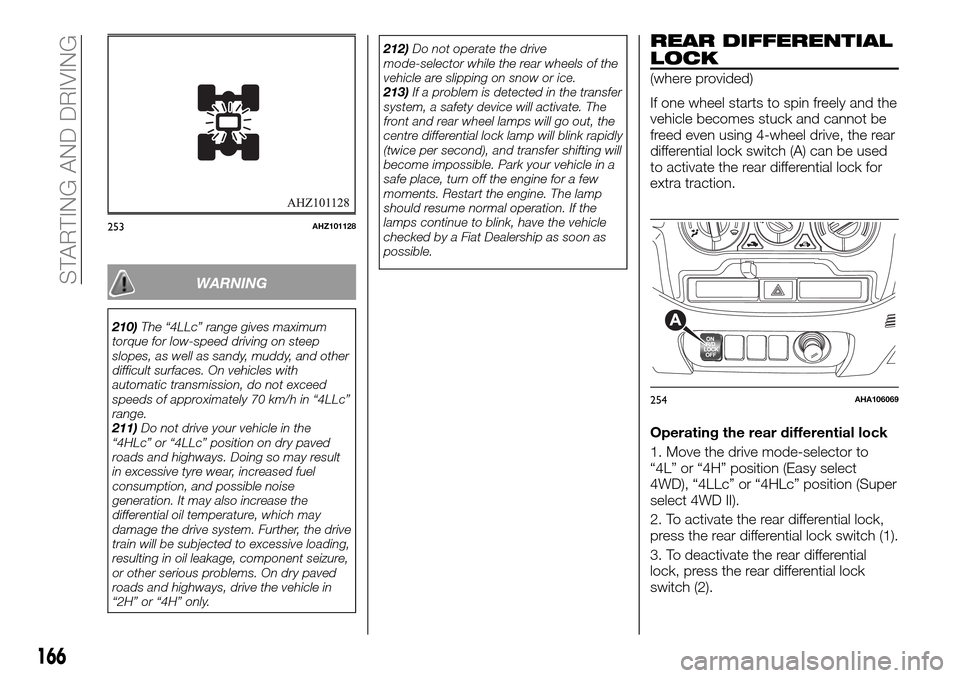 FIAT FULLBACK 2016 1.G Owners Manual WARNING
210)The “4LLc” range gives maximum
torque for low-speed driving on steep
slopes, as well as sandy, muddy, and other
difficult surfaces. On vehicles with
automatic transmission, do not exce