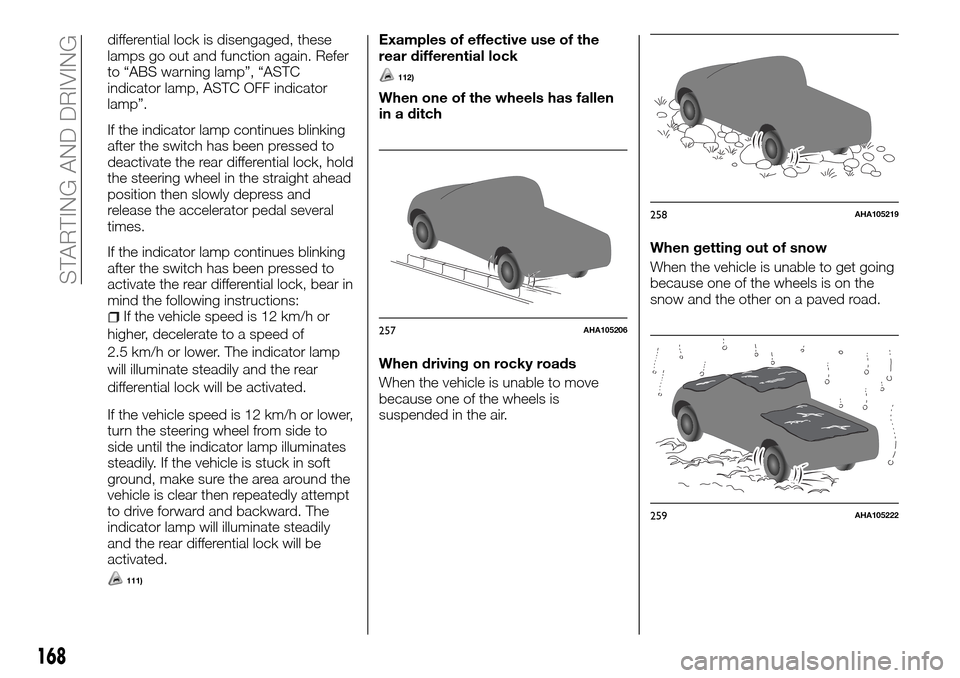 FIAT FULLBACK 2016 1.G User Guide differential lock is disengaged, these
lamps go out and function again. Refer
to “ABS warning lamp”, “ASTC
indicator lamp, ASTC OFF indicator
lamp”.
If the indicator lamp continues blinking
af