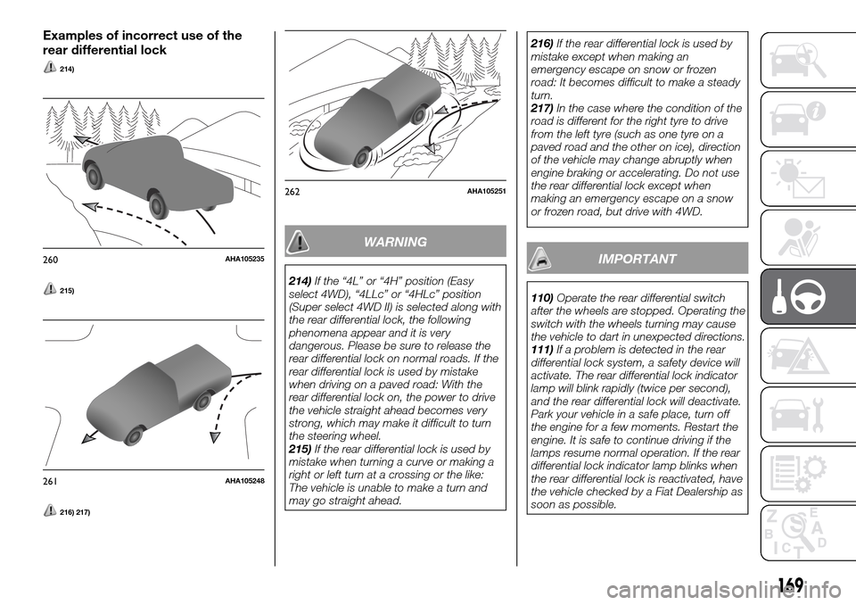 FIAT FULLBACK 2016 1.G Owners Manual Examples of incorrect use of the
rear differential lock
214)
215)
216) 217)
WARNING
214)If the “4L” or “4H” position (Easy
select 4WD), “4LLc” or “4HLc” position
(Super select 4WD II) FIAT FULLBACK 2016 1.G Owners Manual Examples of incorrect use of the
rear differential lock
214)
215)
216) 217)
WARNING
214)If the “4L” or “4H” position (Easy
select 4WD), “4LLc” or “4HLc” position
(Super select 4WD II)