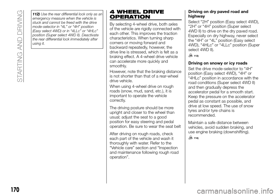 FIAT FULLBACK 2016 1.G Owners Manual 112)Use the rear differential lock only as an
emergency measure when the vehicle is
stuck and cannot be freed with the drive
mode-selector in “4L” or “4H” position
(Easy select 4WD) or in “4