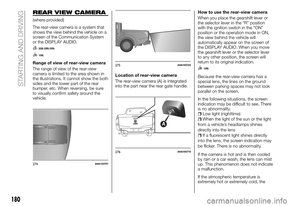 FIAT FULLBACK 2016 1.G User Guide REAR VIEW CAMERA
(where provided)
The rear-view camera is a system that
shows the view behind the vehicle on a
screen of the Communication System
or the DISPLAY AUDIO.
228) 229) 230)
128)
Range of vie