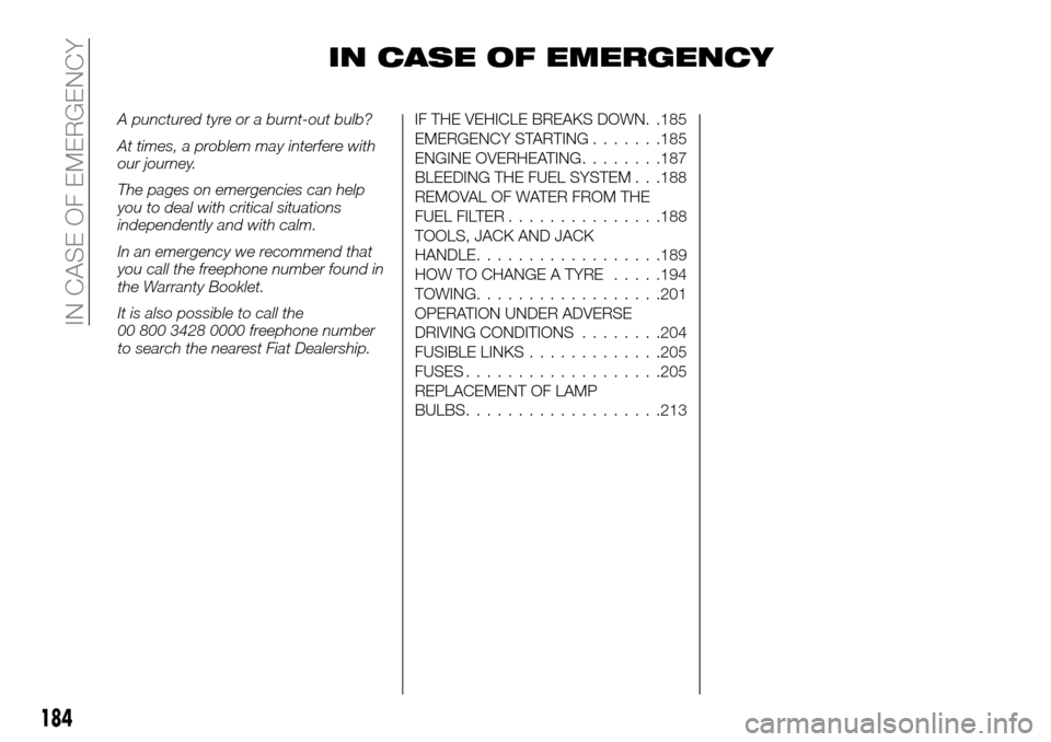 FIAT FULLBACK 2016 1.G Owners Manual IN CASE OF EMERGENCY
A punctured tyre or a burnt-out bulb?
At times, a problem may interfere with
our journey.
The pages on emergencies can help
you to deal with critical situations
independently and FIAT FULLBACK 2016 1.G Owners Manual IN CASE OF EMERGENCY
A punctured tyre or a burnt-out bulb?
At times, a problem may interfere with
our journey.
The pages on emergencies can help
you to deal with critical situations
independently and