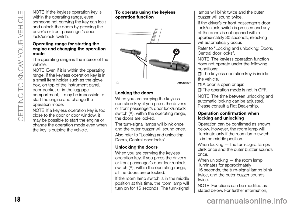 FIAT FULLBACK 2016 1.G User Guide NOTE If the keyless operation key is
within the operating range, even
someone not carrying the key can lock
and unlock the doors by pressing the
driver’s or front passenger’s door
lock/unlock swit FIAT FULLBACK 2016 1.G User Guide NOTE If the keyless operation key is
within the operating range, even
someone not carrying the key can lock
and unlock the doors by pressing the
driver’s or front passenger’s door
lock/unlock swit