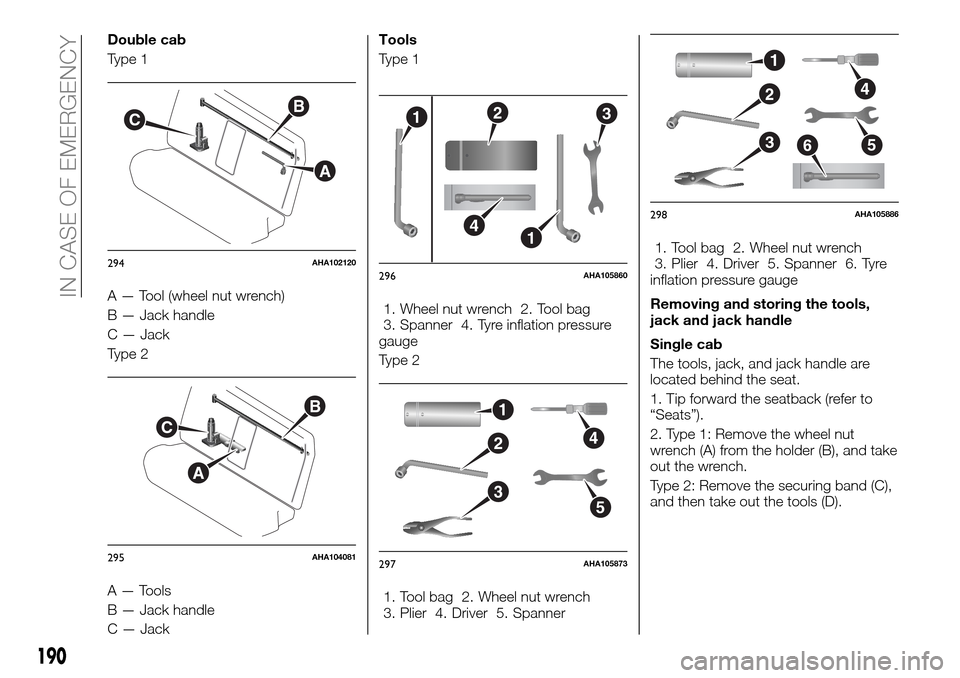 FIAT FULLBACK 2016 1.G Owners Manual Double cab
Type 1
A — Tool (wheel nut wrench)
B — Jack handle
C — Jack
Type 2
A — Tools
B — Jack handle
C — JackTools
Type 1
1. Wheel nut wrench 2. Tool bag
3. Spanner 4. Tyre inflation pr