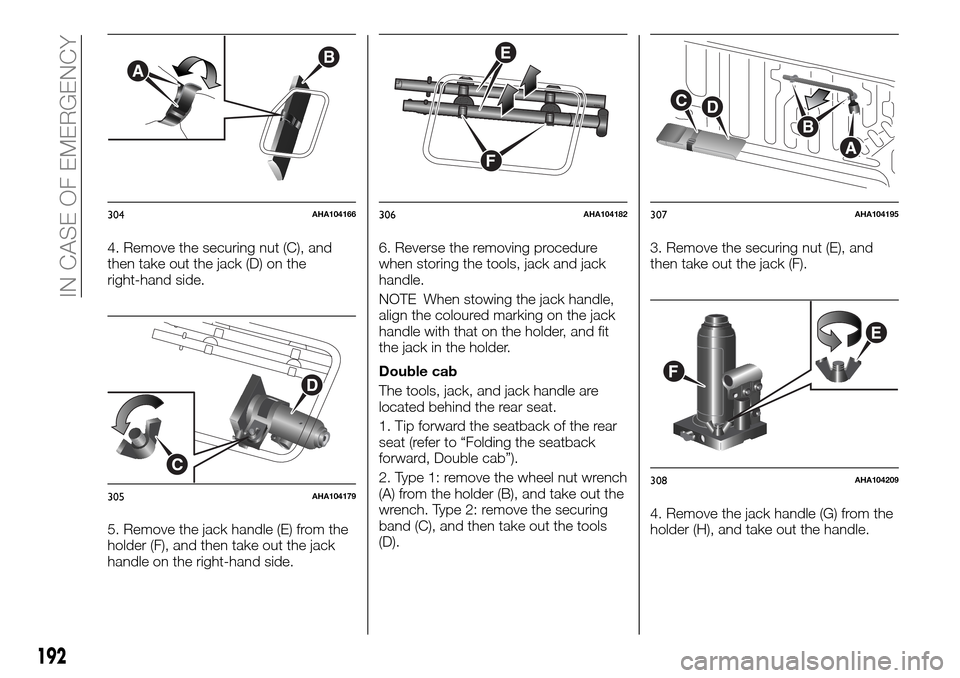 FIAT FULLBACK 2016 1.G Owners Manual 4. Remove the securing nut (C), and
then take out the jack (D) on the
right-hand side.
5. Remove the jack handle (E) from the
holder (F), and then take out the jack
handle on the right-hand side.6. Re