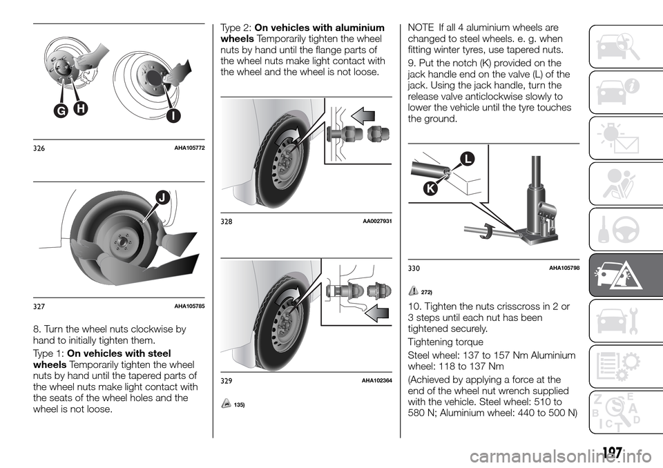 FIAT FULLBACK 2016 1.G Owners Manual 8. Turn the wheel nuts clockwise by
hand to initially tighten them.
Type 1:On vehicles with steel
wheelsTemporarily tighten the wheel
nuts by hand until the tapered parts of
the wheel nuts make light FIAT FULLBACK 2016 1.G Owners Manual 8. Turn the wheel nuts clockwise by
hand to initially tighten them.
Type 1:On vehicles with steel
wheelsTemporarily tighten the wheel
nuts by hand until the tapered parts of
the wheel nuts make light