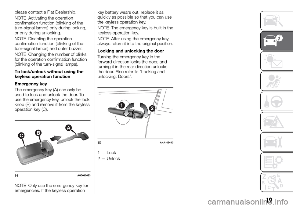 FIAT FULLBACK 2016 1.G Owners Manual please contact a Fiat Dealership.
NOTE Activating the operation
confirmation function (blinking of the
turn-signal lamps) only during locking,
or only during unlocking.
NOTE Disabling the operation
co FIAT FULLBACK 2016 1.G Owners Manual please contact a Fiat Dealership.
NOTE Activating the operation
confirmation function (blinking of the
turn-signal lamps) only during locking,
or only during unlocking.
NOTE Disabling the operation
co