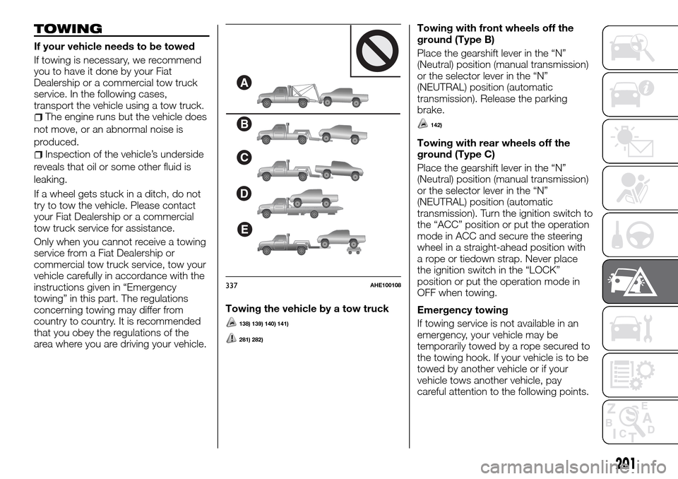 FIAT FULLBACK 2016 1.G Owners Manual TOWING
If your vehicle needs to be towed
If towing is necessary, we recommend
you to have it done by your Fiat
Dealership or a commercial tow truck
service. In the following cases,
transport the vehic FIAT FULLBACK 2016 1.G Owners Manual TOWING
If your vehicle needs to be towed
If towing is necessary, we recommend
you to have it done by your Fiat
Dealership or a commercial tow truck
service. In the following cases,
transport the vehic