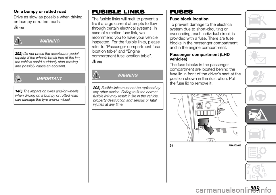 FIAT FULLBACK 2016 1.G Owners Manual On a bumpy or rutted road
Drive as slow as possible when driving
on bumpy or rutted roads.
146)
WARNING
292)Do not press the accelerator pedal
rapidly. If the wheels break free of the ice,
the vehicle