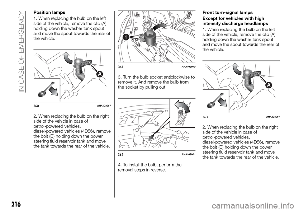 FIAT FULLBACK 2016 1.G Owners Manual Position lamps
1. When replacing the bulb on the left
side of the vehicle, remove the clip (A)
holding down the washer tank spout
and move the spout towards the rear of
the vehicle.
2. When replacing FIAT FULLBACK 2016 1.G Owners Manual Position lamps
1. When replacing the bulb on the left
side of the vehicle, remove the clip (A)
holding down the washer tank spout
and move the spout towards the rear of
the vehicle.
2. When replacing