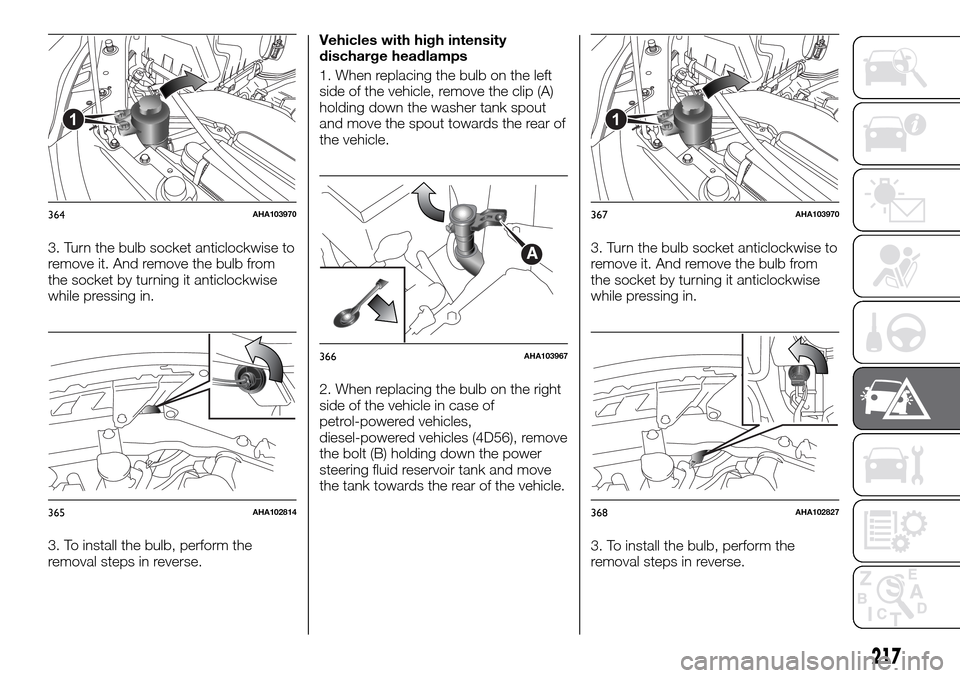 FIAT FULLBACK 2016 1.G Owners Manual 3. Turn the bulb socket anticlockwise to
remove it. And remove the bulb from
the socket by turning it anticlockwise
while pressing in.
3. To install the bulb, perform the
removal steps in reverse.Vehi FIAT FULLBACK 2016 1.G Owners Manual 3. Turn the bulb socket anticlockwise to
remove it. And remove the bulb from
the socket by turning it anticlockwise
while pressing in.
3. To install the bulb, perform the
removal steps in reverse.Vehi