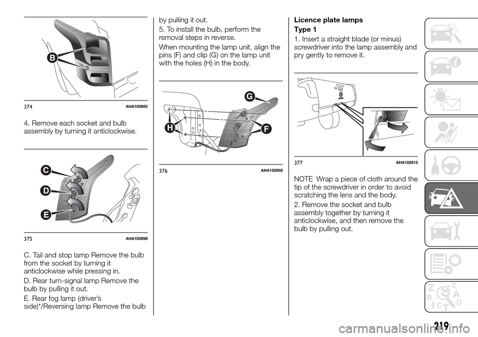 FIAT FULLBACK 2016 1.G Owners Manual 4. Remove each socket and bulb
assembly by turning it anticlockwise.
C. Tail and stop lamp Remove the bulb
from the socket by turning it
anticlockwise while pressing in.
D. Rear turn-signal lamp Remov FIAT FULLBACK 2016 1.G Owners Manual 4. Remove each socket and bulb
assembly by turning it anticlockwise.
C. Tail and stop lamp Remove the bulb
from the socket by turning it
anticlockwise while pressing in.
D. Rear turn-signal lamp Remov