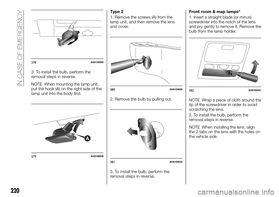 FIAT FULLBACK 2016 1.G Owners Manual 3. To install the bulb, perform the
removal steps in reverse.
NOTE When mounting the lamp unit,
put the hook (A) on the right side of the
lamp unit into the body first.Type 2
1. Remove the screws (A) FIAT FULLBACK 2016 1.G Owners Manual 3. To install the bulb, perform the
removal steps in reverse.
NOTE When mounting the lamp unit,
put the hook (A) on the right side of the
lamp unit into the body first.Type 2
1. Remove the screws (A)
