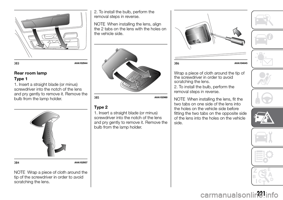 FIAT FULLBACK 2016 1.G Owners Manual Rear room lamp
Type 1
1. Insert a straight blade (or minus)
screwdriver into the notch of the lens
and pry gently to remove it. Remove the
bulb from the lamp holder.
NOTE Wrap a piece of cloth around 