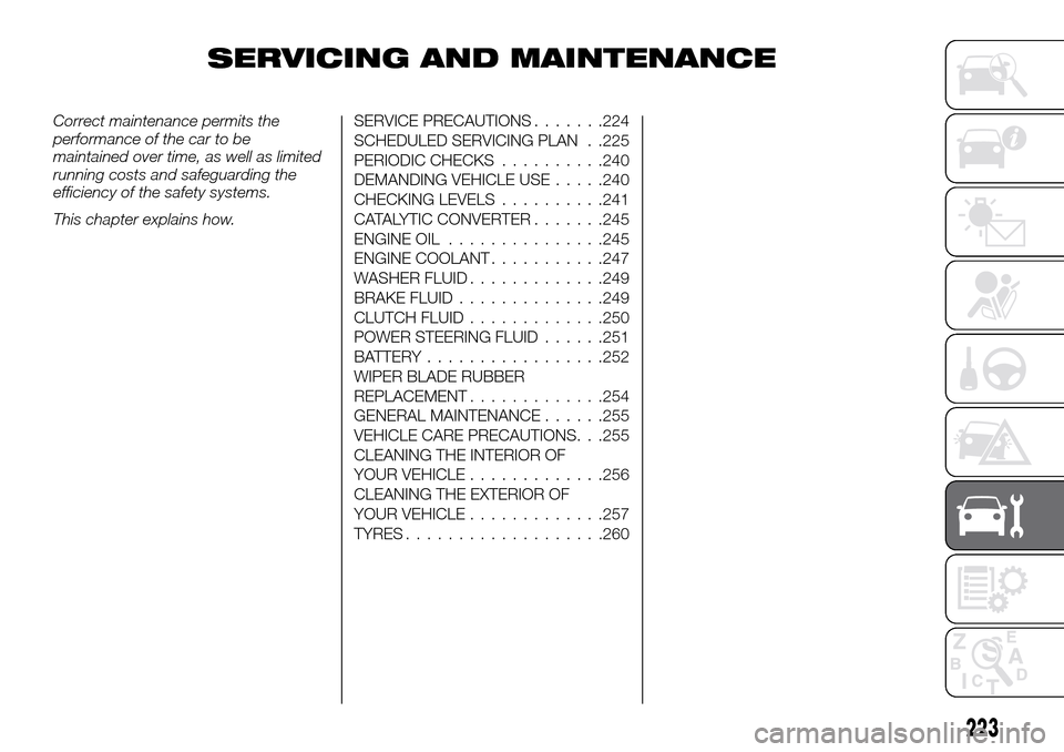 FIAT FULLBACK 2016 1.G Owners Manual SERVICING AND MAINTENANCE
Correct maintenance permits the
performance of the car to be
maintained over time, as well as limited
running costs and safeguarding the
efficiency of the safety systems.
Thi