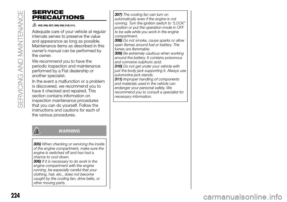 FIAT FULLBACK 2016 1.G Owners Manual SERVICE
PRECAUTIONS
305) 306) 307) 308) 309) 310) 311)
Adequate care of your vehicle at regular
intervals serves to preserve the value
and appearance as long as possible.
Maintenance items as describe