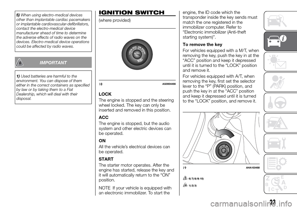 FIAT FULLBACK 2016 1.G Owners Manual 5)When using electro-medical devices
other than implantable cardiac pacemakers
or implantable cardiovascular-defibrillators,
contact the electro-medical device
manufacturer ahead of time to determine
