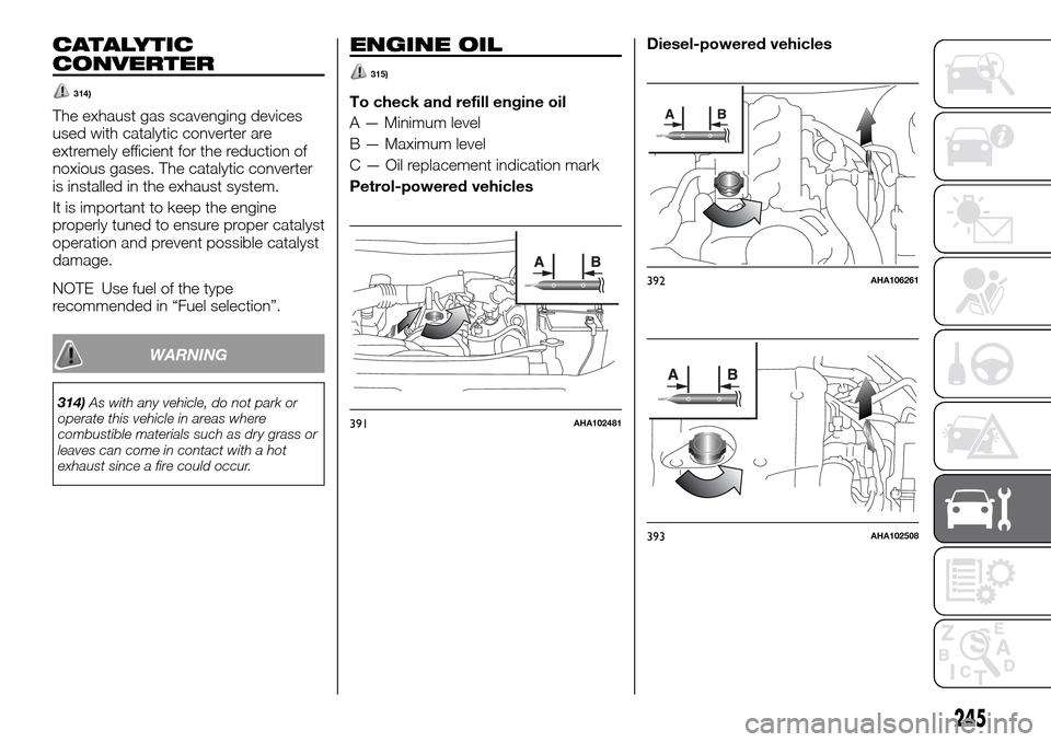 FIAT FULLBACK 2016 1.G Owners Manual CATALYTIC
CONVERTER
314)
The exhaust gas scavenging devices
used with catalytic converter are
extremely efficient for the reduction of
noxious gases. The catalytic converter
is installed in the exhaus FIAT FULLBACK 2016 1.G Owners Manual CATALYTIC
CONVERTER
314)
The exhaust gas scavenging devices
used with catalytic converter are
extremely efficient for the reduction of
noxious gases. The catalytic converter
is installed in the exhaus