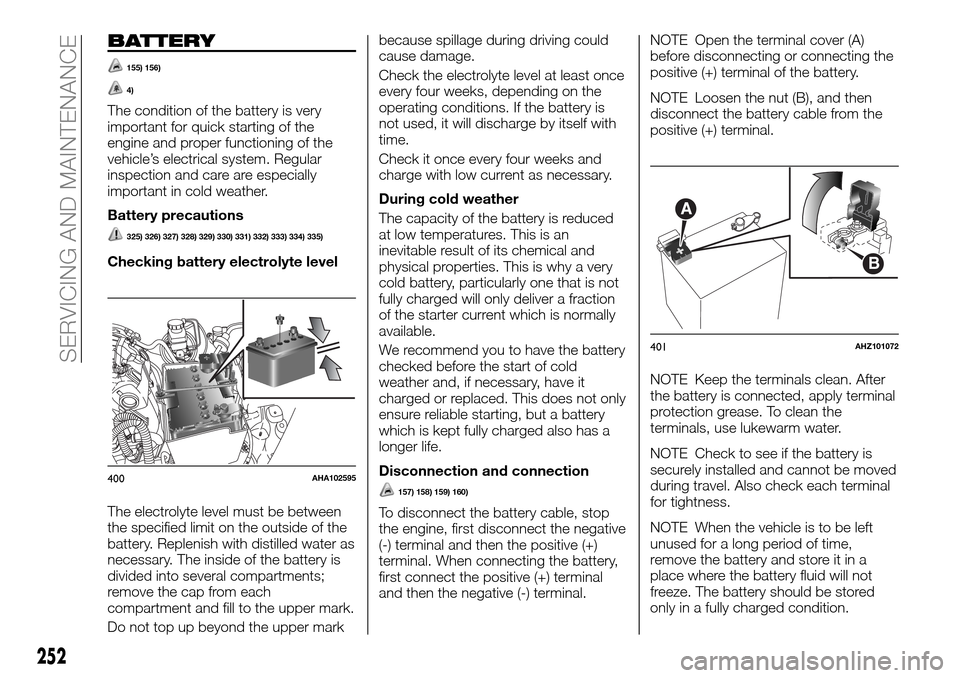 FIAT FULLBACK 2016 1.G Workshop Manual BATTERY
155) 156)
4)
The condition of the battery is very
important for quick starting of the
engine and proper functioning of the
vehicle’s electrical system. Regular
inspection and care are especi