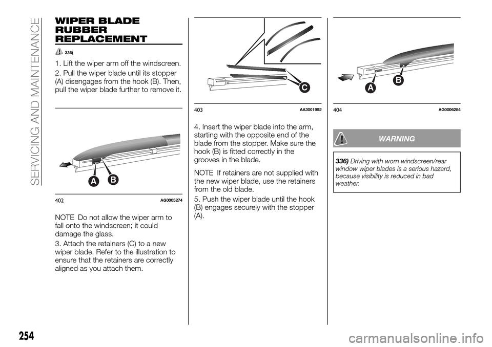 FIAT FULLBACK 2016 1.G Owners Manual WIPER BLADE
RUBBER
REPLACEMENT
336)
1. Lift the wiper arm off the windscreen.
2. Pull the wiper blade until its stopper
(A) disengages from the hook (B). Then,
pull the wiper blade further to remove i