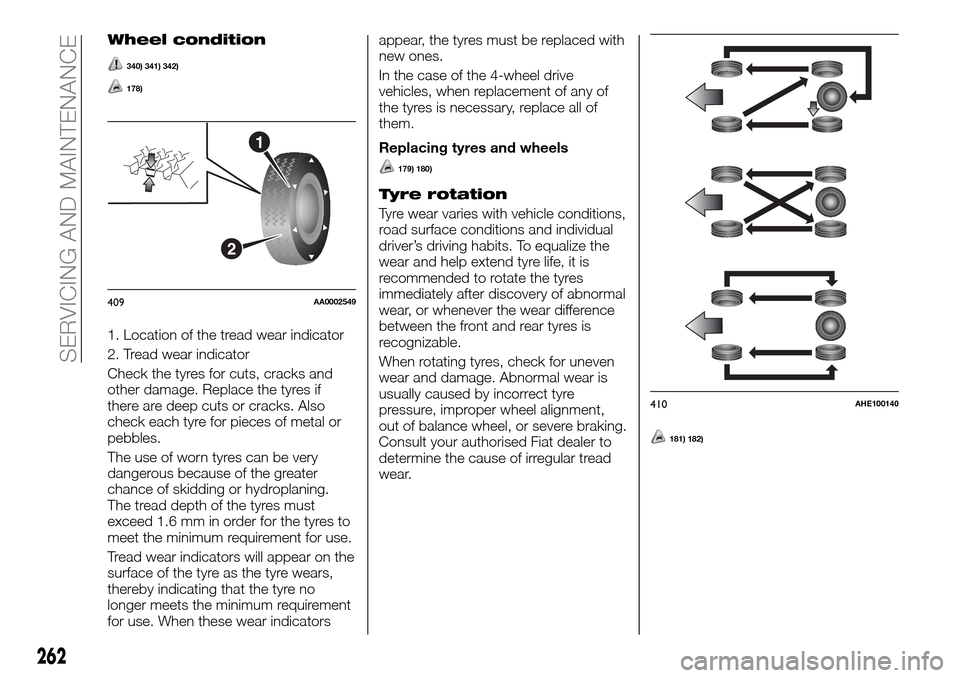 FIAT FULLBACK 2016 1.G Owners Manual Wheel condition
340) 341) 342)
178)
1. Location of the tread wear indicator
2. Tread wear indicator
Check the tyres for cuts, cracks and
other damage. Replace the tyres if
there are deep cuts or crack