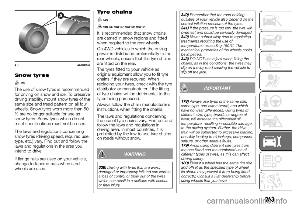 FIAT FULLBACK 2016 1.G Owners Manual Snow tyres
183)
The use of snow tyres is recommended
for driving on snow and ice. To preserve
driving stability, mount snow tyres of the
same size and tread pattern on all four
wheels. Snow tyres worn