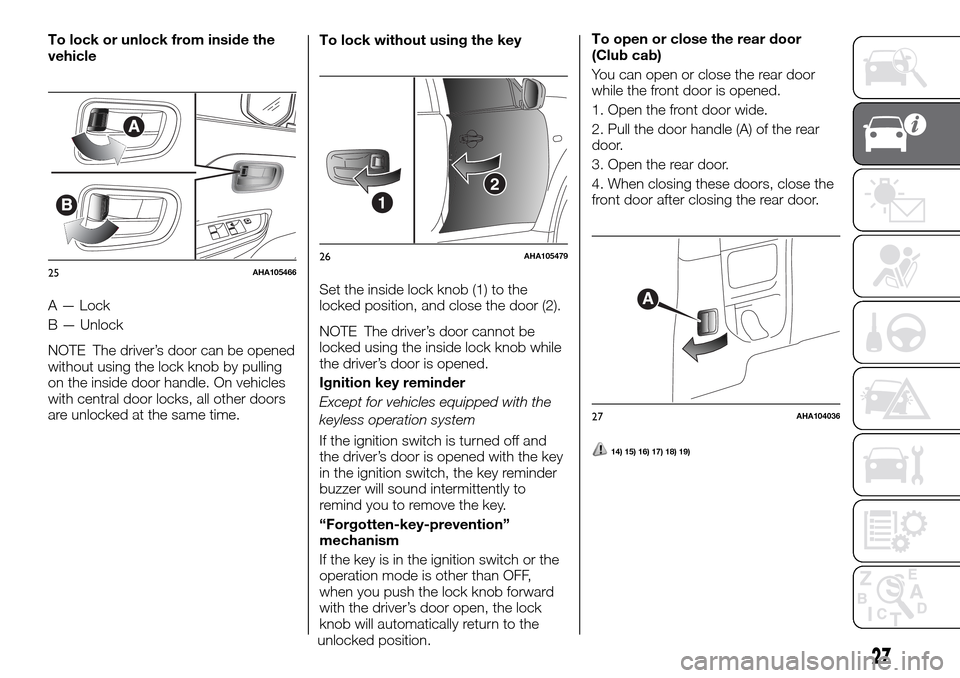 FIAT FULLBACK 2016 1.G Owners Manual To lock or unlock from inside the
vehicle
A — Lock
B — Unlock
NOTE The driver’s door can be opened
without using the lock knob by pulling
on the inside door handle. On vehicles
with central door FIAT FULLBACK 2016 1.G Owners Manual To lock or unlock from inside the
vehicle
A — Lock
B — Unlock
NOTE The driver’s door can be opened
without using the lock knob by pulling
on the inside door handle. On vehicles
with central door