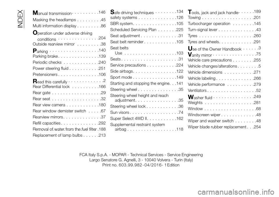 FIAT FULLBACK 2016 1.G Owners Manual Masking the headlamps.........45
Multi information display.........86
Operation under adverse driving
conditions...............204
Outside rearview mirror.........38
Parking..................140
Parki