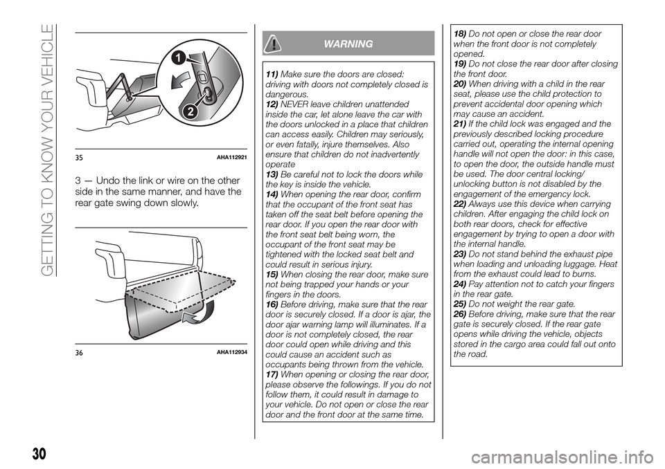 FIAT FULLBACK 2016 1.G User Guide 3 — Undo the link or wire on the other
side in the same manner, and have the
rear gate swing down slowly.
WARNING
11)Make sure the doors are closed:
driving with doors not completely closed is
dange