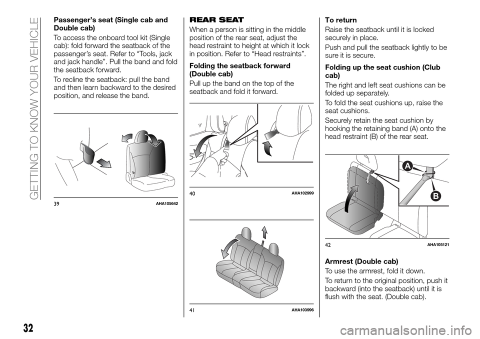 FIAT FULLBACK 2016 1.G User Guide Passenger’s seat (Single cab and
Double cab)
To access the onboard tool kit (Single
cab): fold forward the seatback of the
passenger’s seat. Refer to “Tools, jack
and jack handle”. Pull the ba