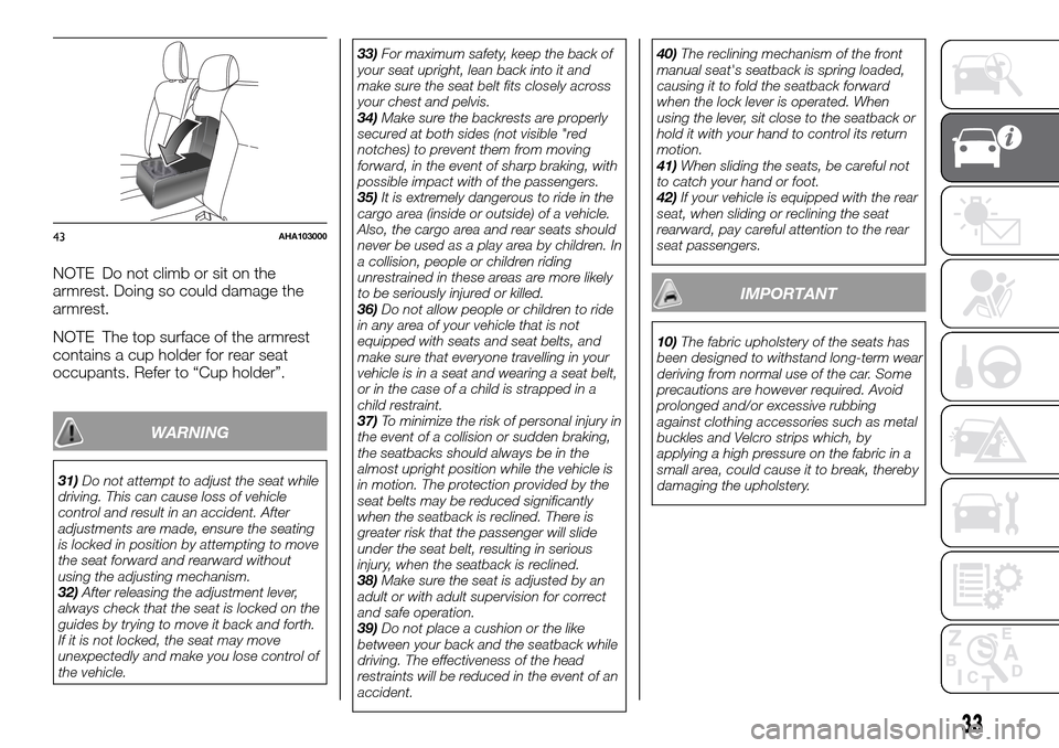 FIAT FULLBACK 2016 1.G Owners Guide NOTE Do not climb or sit on the
armrest. Doing so could damage the
armrest.
NOTE The top surface of the armrest
contains a cup holder for rear seat
occupants. Refer to “Cup holder”.
WARNING
31)Do FIAT FULLBACK 2016 1.G Owners Guide NOTE Do not climb or sit on the
armrest. Doing so could damage the
armrest.
NOTE The top surface of the armrest
contains a cup holder for rear seat
occupants. Refer to “Cup holder”.
WARNING
31)Do