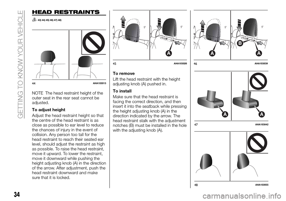 FIAT FULLBACK 2016 1.G User Guide HEAD RESTRAINTS
43) 44) 45) 46) 47) 48)
NOTE The head restraint height of the
outer seat in the rear seat cannot be
adjusted.
To adjust height
Adjust the head restraint height so that
the centre of th