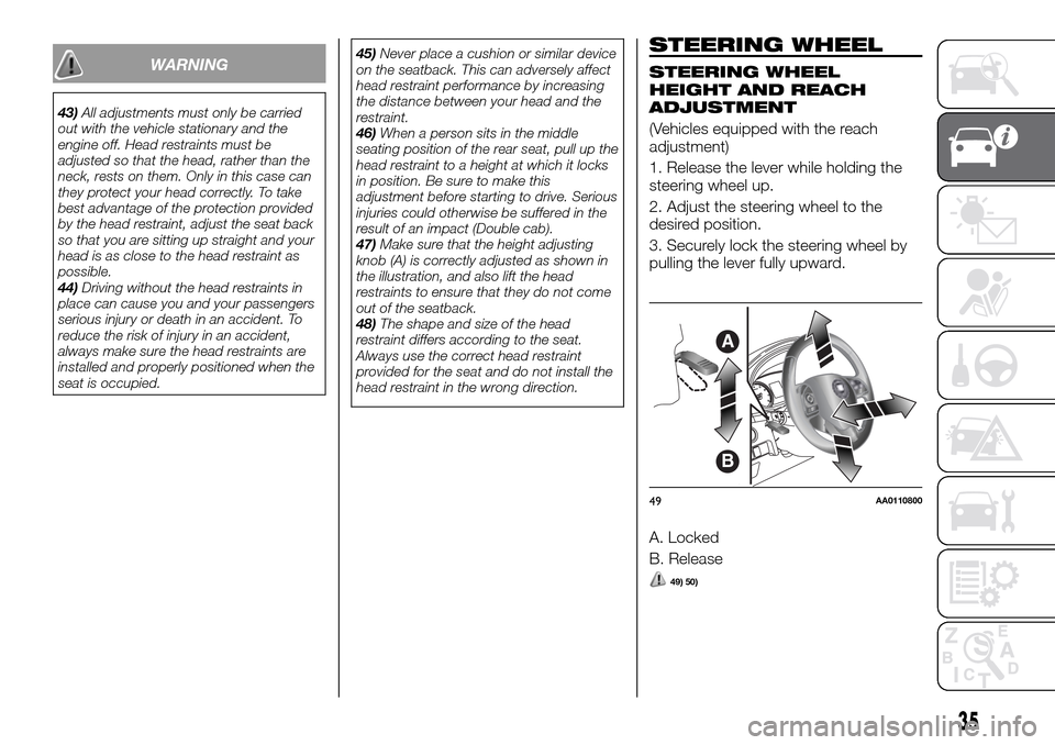 FIAT FULLBACK 2016 1.G Owners Guide WARNING
43)All adjustments must only be carried
out with the vehicle stationary and the
engine off. Head restraints must be
adjusted so that the head, rather than the
neck, rests on them. Only in this FIAT FULLBACK 2016 1.G Owners Guide WARNING
43)All adjustments must only be carried
out with the vehicle stationary and the
engine off. Head restraints must be
adjusted so that the head, rather than the
neck, rests on them. Only in this